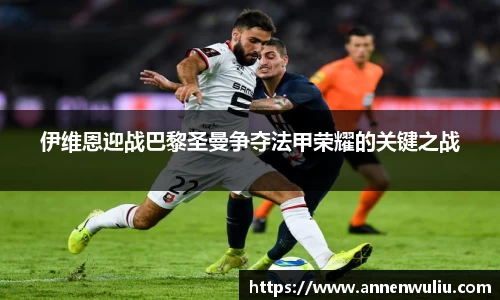 伊维恩迎战巴黎圣曼争夺法甲荣耀的关键之战