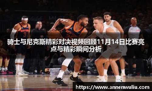 骑士与尼克斯精彩对决视频回顾11月14日比赛亮点与精彩瞬间分析
