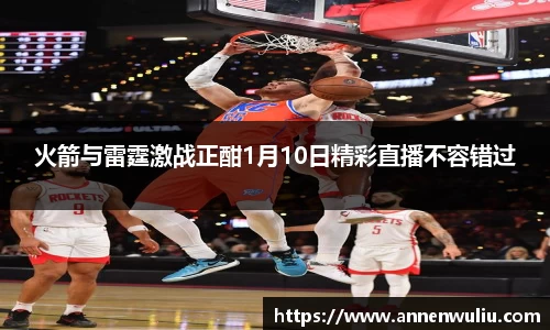 火箭与雷霆激战正酣1月10日精彩直播不容错过